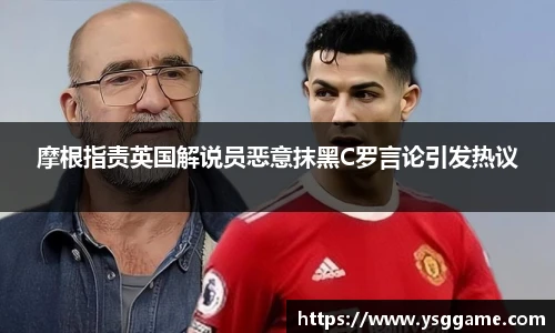 摩根指责英国解说员恶意抹黑C罗言论引发热议